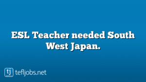 ESL Teacher needed South West Japan.